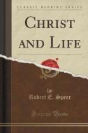 Christ And Life (classic Reprint) di Robert E Speer edito da Forgotten Books