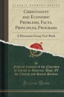 Christianity And Economic Problems, Facts, Principles, Programs di Federal Council of the Churches Service edito da Forgotten Books