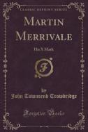 Martin Merrivale di John Townsend Trowbridge edito da Forgotten Books