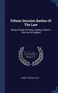 Fifteen Decisive Battles of the Law: Being a Study of Some Leading Cases in the Law of England di Ernest Arthur Jelf edito da CHIZINE PUBN