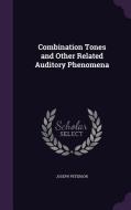 Combination Tones And Other Related Auditory Phenomena di Joseph Peterson edito da Palala Press