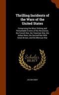 Thrilling Incidents Of The Wars Of The United States di Jacob K Neff edito da Arkose Press