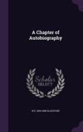 A Chapter Of Autobiography di W E 1809-1898 Gladstone edito da Palala Press