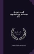 Archives Of Psychology Volume 120 di Robert Sessions Woodworth edito da Palala Press