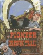 Your Life as a Pioneer on the Oregon Trail di Jessica Gunderson edito da Picture Window Books