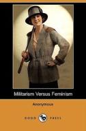 Militarism Versus Feminism (dodo Press) di Anonymous edito da Dodo Press