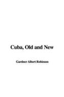 Cuba, Old and New di Albert G. Robinson edito da IndyPublish.com