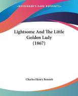 Lightsome And The Little Golden Lady (1867) di Charles Henry Bennett edito da Kessinger Publishing Co