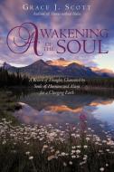 Awakening of the Soul: A Record of Thoughts Channeled by Souls of Humans and Aliens for a Changing Earth di J. Scott Grace J. Scott, Grace J. Scott edito da AUTHORHOUSE