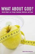 What about God?: Healthy Weight Loss Through Prayer and Meditation di Melanie Denise edito da Createspace