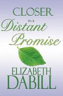 Closer To A Distant Promise di Elizabeh Dabill edito da America Star Books
