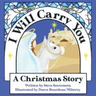 I Will Carry You: A Christmas Story di STEVE SZEREMETA edito da Lightning Source Uk Ltd