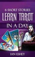 6 Short Stories: Learn Tarot in a Day di Ian Eshey edito da Createspace