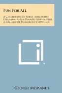 Fun for All: A Collection of Jokes, Anecdotes, Epigrams, After-Dinner Stories, Plus a Gallery of Humorous Drawings di George McManus edito da Literary Licensing, LLC