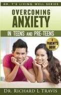 Overcoming Anxiety in Teens and Pre-Teens: A Parent's Guide di Richard L. Travis, Dr Richard L. Travis edito da Createspace