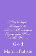 Fun Days, Prayers to Learn Relax and Enjoy and Have in the Home: God di Marcia Batiste Smith Wilson edito da Createspace