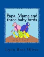 Papa, Mama and Three Baby Birds di Lynn Bree Oliver edito da Createspace
