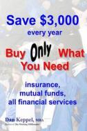Save $3,000 Every Year: Buy Only What You Need di Dan Keppel Mba edito da Createspace