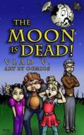 The Moon Is Dead!: A Magical Mystery in an Extraordinary Town! di Vlad V, Vlad Vaslyn edito da Createspace