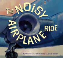 The Noisy Airplane Ride di Mike Downs edito da Tricycle Press