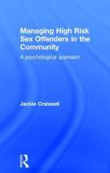 Managing High Risk Sex Offenders in the Community di Jackie (Oxleas NHS Trust Craissati edito da Taylor & Francis Ltd