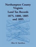 Northampton County, Virginia Land Tax Records 1875, 1880, 1885, and 1895 di Allen B Hamilton edito da Heritage Books Inc.