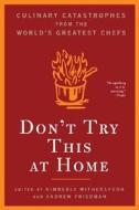 Don't Try This at Home: Culinary Catastrophes from the World's Greatest Chefs di Kimberly Witherspoon, Andrew Friedman edito da BLOOMSBURY