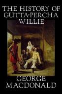 The History of Gutta-Percha Willie by George Macdonald, Fiction, Classics, Action & Adventure di George Macdonald edito da ALAN RODGERS BOOKS