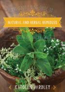 The Good Living Guide to Natural and Herbal Remedies: Simple Salves, Teas, Tinctures, and More di Katolen Yardley edito da GOOD BOOKS