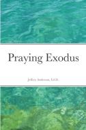Praying Exodus di Jeffrey Anderson edito da Lulu.com