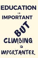 Education Is Important But Climbing Is Importanter: A Funny Notebook for the Person with Other Hobbies That They Prefer  di Thitiahobbies edito da LIGHTNING SOURCE INC