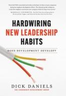 Hardwiring New Leadership Habits di Dick Daniels edito da LEADERSHIP DEVELOPMENT GROUP