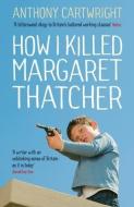 How I Killed Margaret Thatcher di Anthony Cartwright edito da Profile Books Ltd
