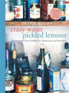 Crazy Water, Pickled Lemons: Enchanting Dishes from the Middle East, Mediterranean and North Africa di Diana Henry edito da OCTOPUS BOOKS USA