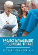 Project Management Of Clinical Trials di Chamberlain Richard Chamberlain edito da Xlibris Us