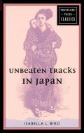 Unbeaten Tracks in Japan: Travelers' Tales Classics di Isabella L. Bird edito da TRAVELERS TALES