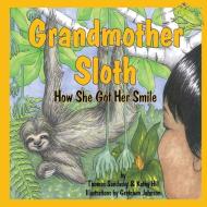 Grandmother Sloth, How She Got Her Smile di Thomas Sandusky, Kathy Hill edito da PEPPERTREE PR