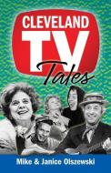 Cleveland TV Tales: Stories from the Golden Age of Local Television di Mike Olszewski, Janice Olszewski edito da GRAY & CO PUBL