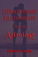 Extraordinary Relationships Through Astrology di Dianne y. Lawson edito da Createspace Independent Publishing Platform