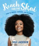 Reach for the Skai: How to Inspire, Empower, and Clapback di Skai Jackson edito da YEARLING