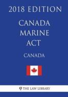 Canada Marine ACT - 2018 Edition di The Law Library edito da Createspace Independent Publishing Platform