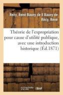Th orie de l'Expropriation Pour Cause d'Utilit Publique, Avec Une Introduction Historique di Recy-R edito da Hachette Livre - BNF