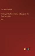 History of the Reformation in Europe in the Time of Calvin di J. H. Merle D'Aubigné edito da Outlook Verlag