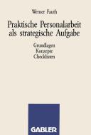 Praktische Personalarbeit als strategische Aufgabe di Werner Fauth edito da Gabler Verlag