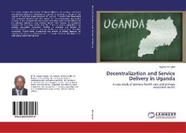 Decentralization and Service Delivery in Uganda di Aggrey Niringiye edito da LAP Lambert Academic Publishing