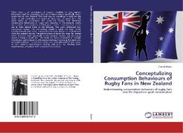 Conceptulizing Consumption Behaviours of Rugby Fans in New Zealand di Chantal Baker edito da LAP LAMBERT Academic Publishing
