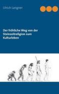 Der Frohliche Weg Von Der Steinzeitreligion Zum Kulturleben di Ulrich Langner edito da Books on Demand