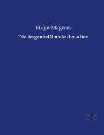 Die Augenheilkunde der Alten di Hugo Magnus edito da Vero Verlag