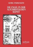 Die Engel in der altchristlichen Kunst di Georg Stuhlfauth edito da UNIKUM