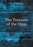 The Treasure Of The Oxus di O M Dalton edito da Book On Demand Ltd.